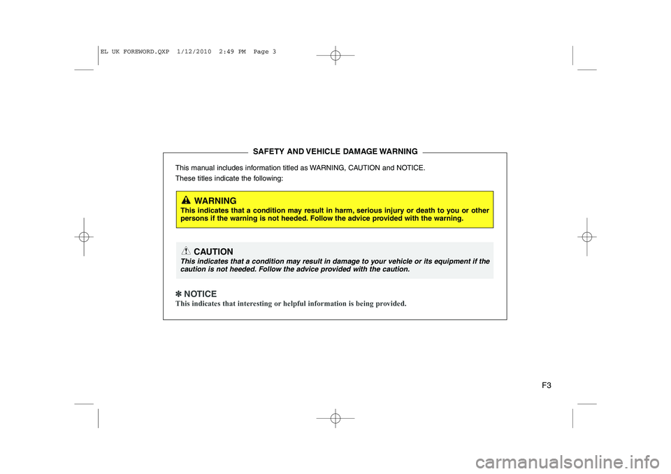 HYUNDAI IX35 2012  Owners Manual F3
This manual includes information titled as WARNING, CAUTION and NOTICE. 
These titles indicate the following:
✽✽
  
NOTICE
This indicates that interesting or helpful information is being provid