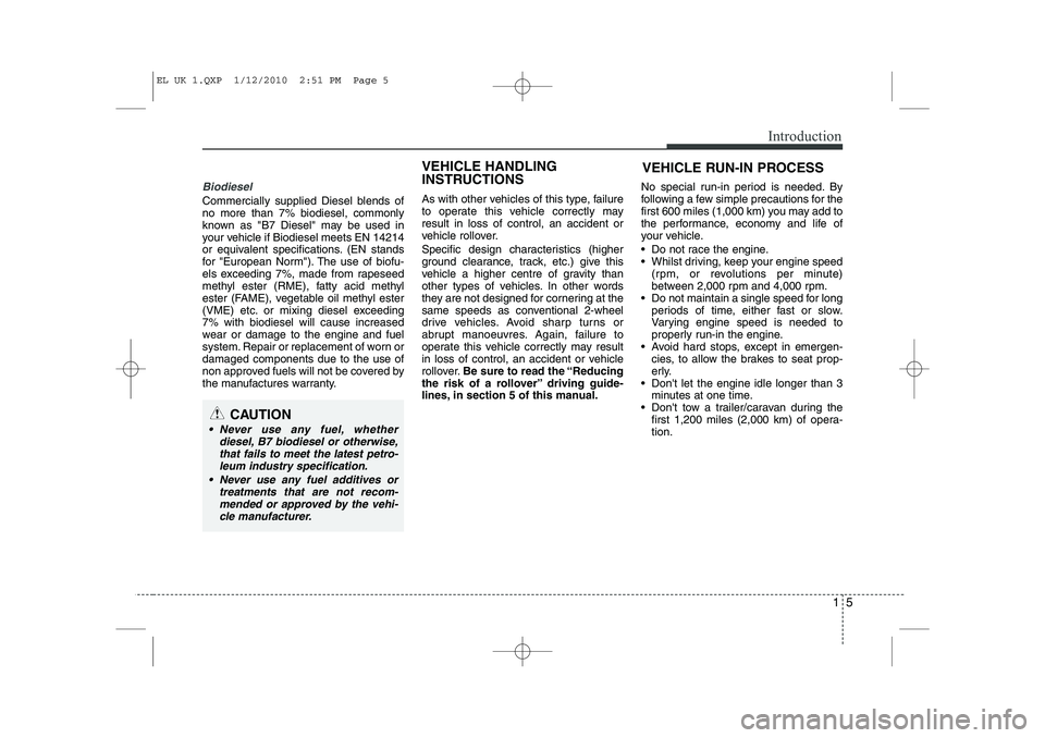 HYUNDAI IX35 2012  Owners Manual 15
Introduction
Biodiesel 
Commercially supplied Diesel blends of no more than 7% biodiesel, commonly
known as "B7 Diesel" may be used in
your vehicle if Biodiesel meets EN 14214
or equivalent specifi