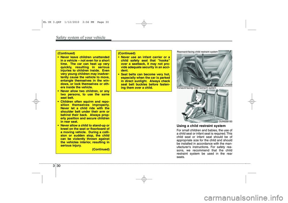 HYUNDAI IX35 2012 Service Manual Safety system of your vehicle
30
3
Using a child restraint system 
For small children and babies, the use of 
a child seat or infant seat is required. This
child seat or infant seat should be of
appro