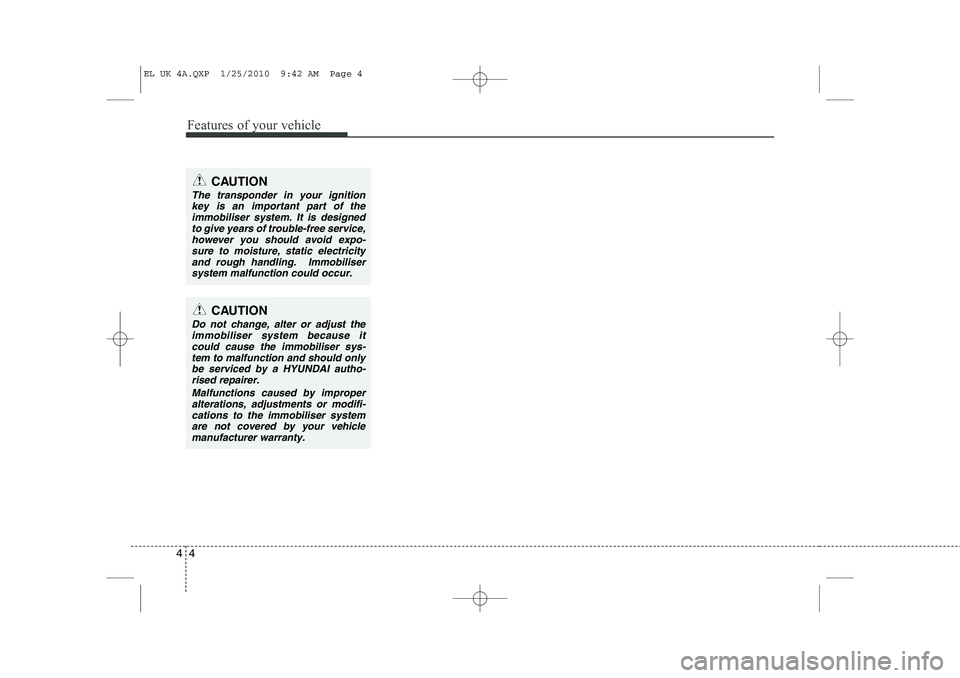 HYUNDAI IX35 2012 Owners Manual Features of your vehicle
4
4
CAUTION
The transponder in your ignition
key is an important part of the
immobiliser system. It is designedto give years of trouble-free service,however you should avoid e HYUNDAI IX35 2012 Owners Manual Features of your vehicle
4
4
CAUTION
The transponder in your ignition
key is an important part of the
immobiliser system. It is designedto give years of trouble-free service,however you should avoid e