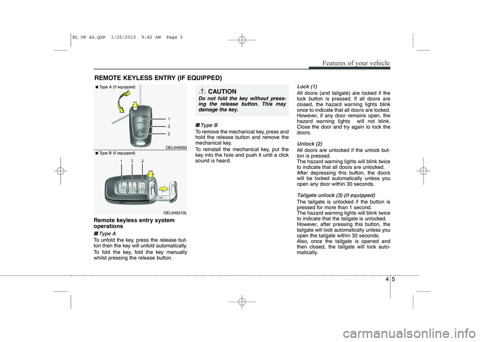 HYUNDAI IX35 2012 Owners Manual 45
Features of your vehicle
Remote keyless entry system operations
■■Type A
To unfold the key, press the release but-
ton then the key will unfold automatically.
To fold the key, fold the key ma HYUNDAI IX35 2012 Owners Manual 45
Features of your vehicle
Remote keyless entry system operations
■■Type A
To unfold the key, press the release but-
ton then the key will unfold automatically.
To fold the key, fold the key ma