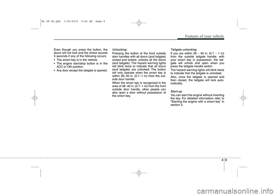 HYUNDAI IX35 2012 Owners Manual 49
Features of your vehicle
Even though you press the button, the
doors will not lock and the chime sounds
3 seconds if any of the following occurs:
The smart key is in the vehicle.
The engine s HYUNDAI IX35 2012 Owners Manual 49
Features of your vehicle
Even though you press the button, the
doors will not lock and the chime sounds
3 seconds if any of the following occurs:
The smart key is in the vehicle.
The engine s