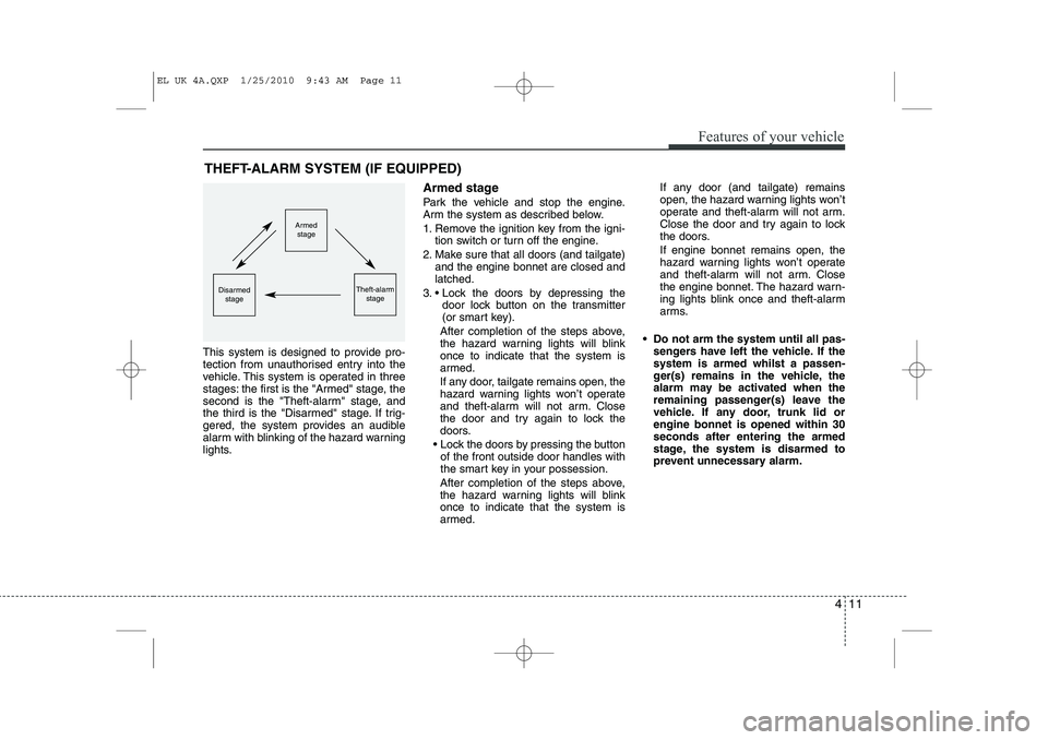 HYUNDAI IX35 2012 Owners Manual 411
Features of your vehicle
This system is designed to provide pro-
tection from unauthorised entry into the
vehicle. This system is operated in three
stages: the first is the "Armed" stage, the
sec HYUNDAI IX35 2012 Owners Manual 411
Features of your vehicle
This system is designed to provide pro-
tection from unauthorised entry into the
vehicle. This system is operated in three
stages: the first is the "Armed" stage, the
sec
