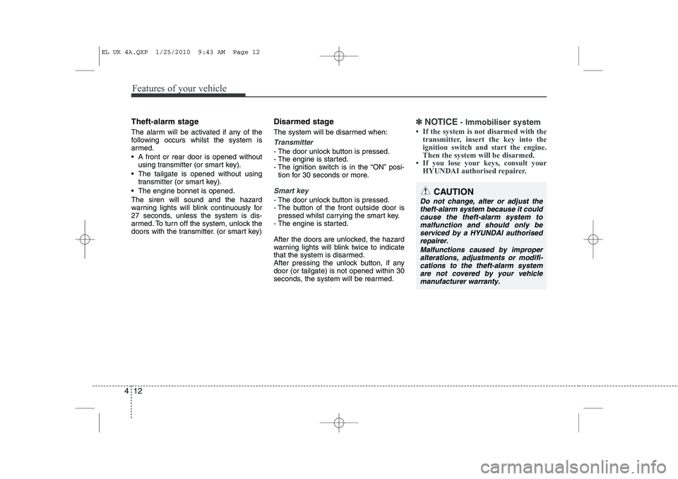 HYUNDAI IX35 2012 Owners Manual Features of your vehicle
12
4
Theft-alarm stage
The alarm will be activated if any of the
following occurs whilst the system is
armed.
A front or rear door is opened without
using transmitter (or HYUNDAI IX35 2012 Owners Manual Features of your vehicle
12
4
Theft-alarm stage
The alarm will be activated if any of the
following occurs whilst the system is
armed.
A front or rear door is opened without
using transmitter (or