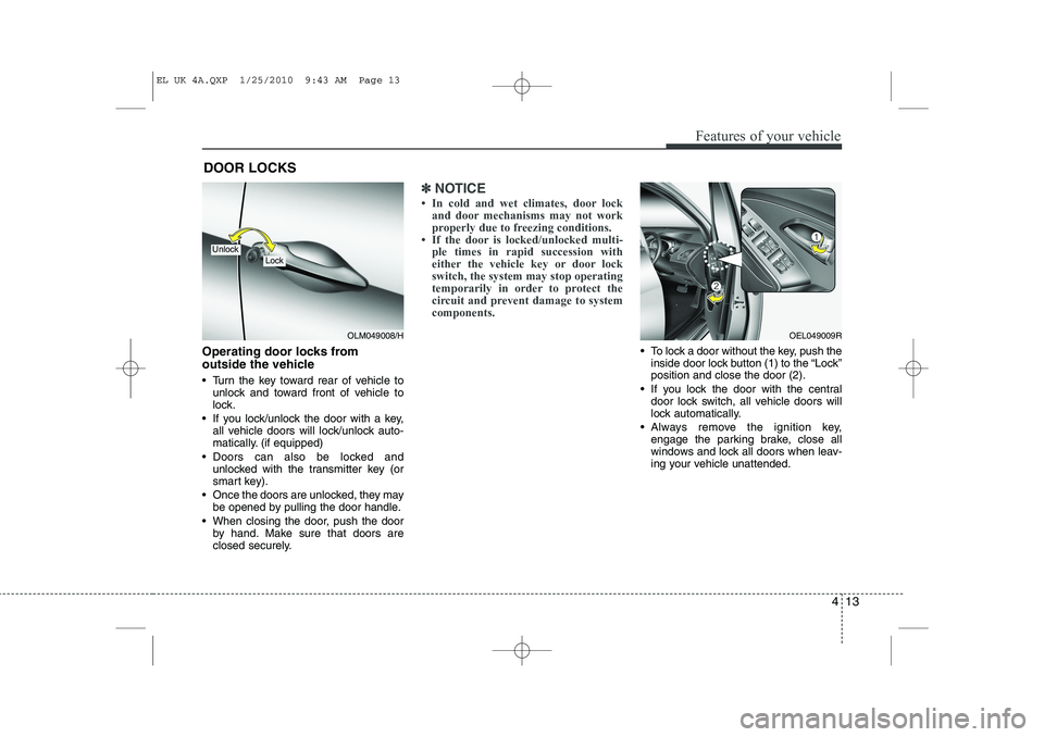 HYUNDAI IX35 2012 Owners Manual 413
Features of your vehicle
Operating door locks from
outside the vehicle
Turn the key toward rear of vehicle tounlock and toward front of vehicle to
lock.
If you lock/unlock the door with a HYUNDAI IX35 2012 Owners Manual 413
Features of your vehicle
Operating door locks from
outside the vehicle
Turn the key toward rear of vehicle tounlock and toward front of vehicle to
lock.
If you lock/unlock the door with a