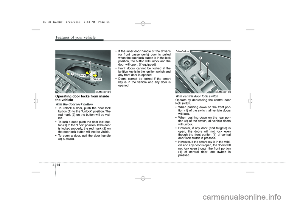 HYUNDAI IX35 2012 Owners Manual Features of your vehicle
14
4
Operating door locks from inside
the vehicle
With the door lock button
To unlock a door, push the door lock
button (1) to the “Unlock” position. The
red mark (2) HYUNDAI IX35 2012 Owners Manual Features of your vehicle
14
4
Operating door locks from inside
the vehicle
With the door lock button
To unlock a door, push the door lock
button (1) to the “Unlock” position. The
red mark (2)