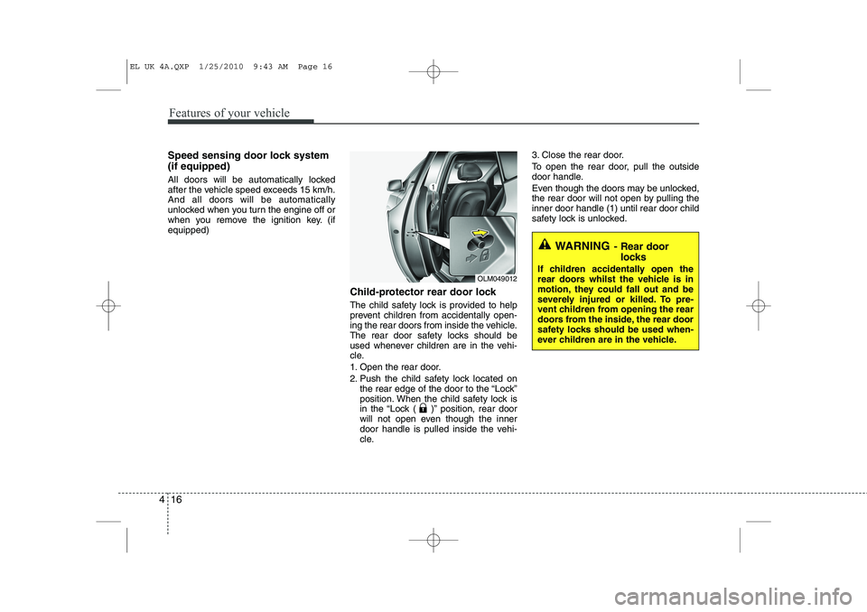 HYUNDAI IX35 2012 Owners Manual Features of your vehicle
16
4
Speed sensing door lock system (if equipped)
All doors will be automatically locked
after the vehicle speed exceeds 15 km/h.And all doors will be automatically
unlocked HYUNDAI IX35 2012 Owners Manual Features of your vehicle
16
4
Speed sensing door lock system (if equipped)
All doors will be automatically locked
after the vehicle speed exceeds 15 km/h.And all doors will be automatically
unlocked