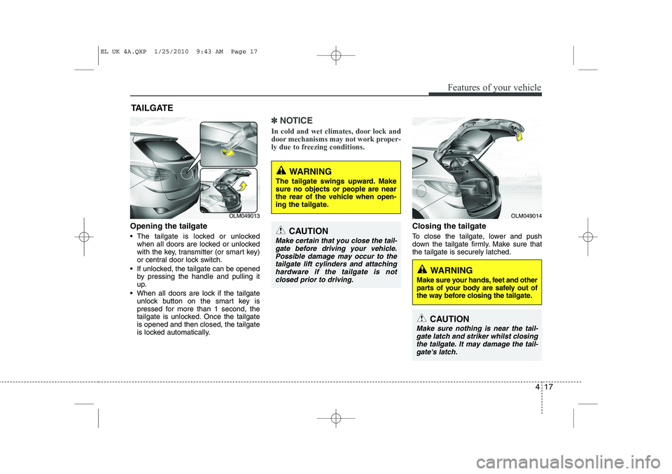 HYUNDAI IX35 2012 Owners Manual 417
Features of your vehicle
Opening the tailgate
The tailgate is locked or unlockedwhen all doors are locked or unlocked
with the key, transmitter (or smart key)
or central door lock switch.
If HYUNDAI IX35 2012 Owners Manual 417
Features of your vehicle
Opening the tailgate
The tailgate is locked or unlockedwhen all doors are locked or unlocked
with the key, transmitter (or smart key)
or central door lock switch.
If