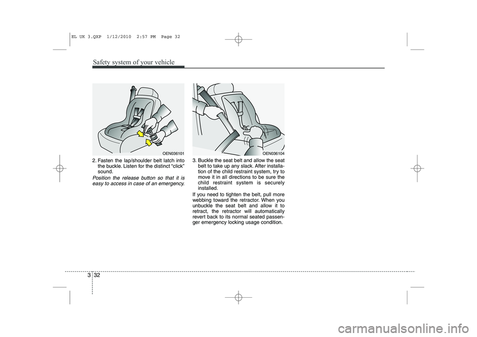 HYUNDAI IX35 2012 Service Manual Safety system of your vehicle
32
3
2. Fasten the lap/shoulder belt latch into
the buckle. Listen for the distinct “click” sound.
Position the release button so that it is
easy to access in case of