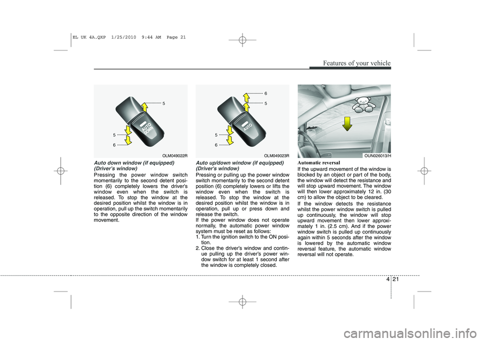 HYUNDAI IX35 2012 Owners Manual 421
Features of your vehicle
Auto down window (if equipped) (Driver’s window)
Pressing the power window switch
momentarily to the second detent posi-
tion (6) completely lowers the driver’s
windo HYUNDAI IX35 2012 Owners Manual 421
Features of your vehicle
Auto down window (if equipped) (Driver’s window)
Pressing the power window switch
momentarily to the second detent posi-
tion (6) completely lowers the driver’s
windo