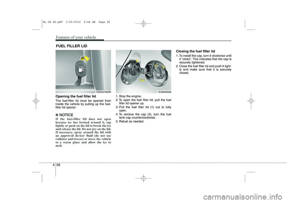 HYUNDAI IX35 2012 Owners Manual Features of your vehicle
26
4
Opening the fuel filler lid
The fuel-filler lid must be opened from
inside the vehicle by pulling up the fuel-
filler lid opener.
✽✽
NOTICE
If the fuel-filler lid d HYUNDAI IX35 2012 Owners Manual Features of your vehicle
26
4
Opening the fuel filler lid
The fuel-filler lid must be opened from
inside the vehicle by pulling up the fuel-
filler lid opener.
✽✽
NOTICE
If the fuel-filler lid d