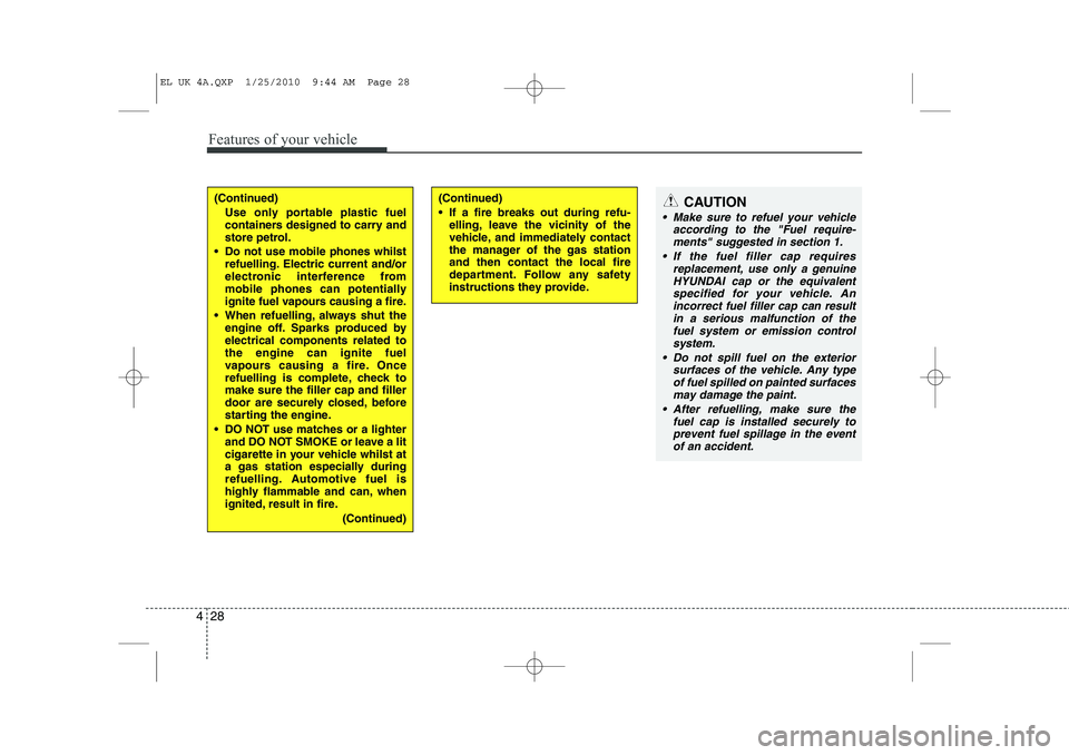 HYUNDAI IX35 2012  Owners Manual Features of your vehicle
28
4
(Continued)
Use only portable plastic fuel 
containers designed to carry and
store petrol.
 Do not use mobile phones whilst refuelling. Electric current and/or
electroni