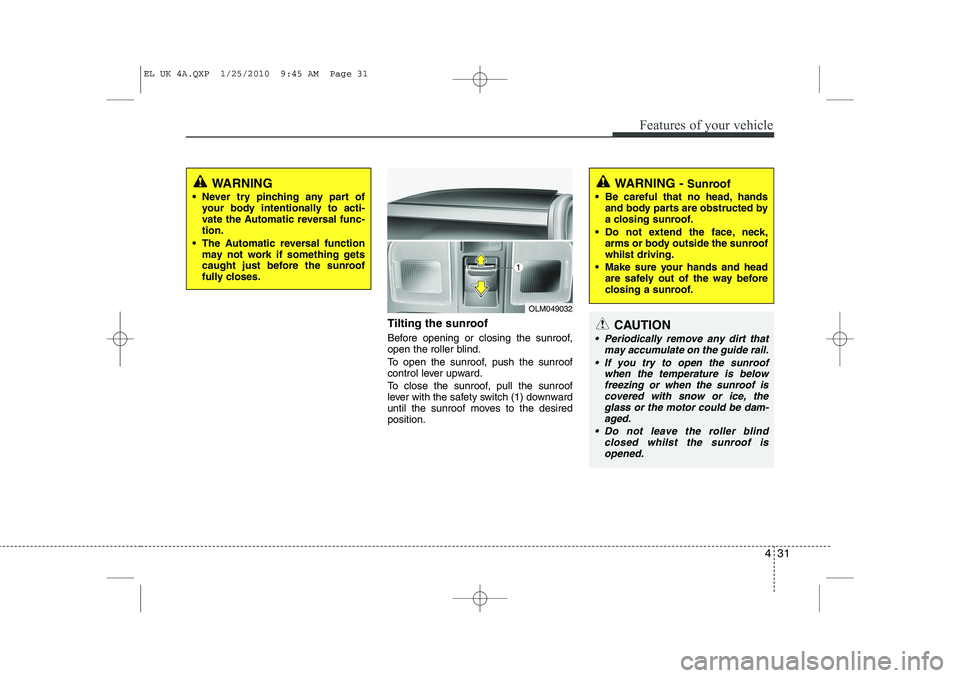 HYUNDAI IX35 2012 Owners Manual 431
Features of your vehicle
WARNING
Never try pinching any part of your body intentionally to acti-
vate the Automatic reversal func-tion.
The Automatic reversal function may not work if someth HYUNDAI IX35 2012 Owners Manual 431
Features of your vehicle
WARNING
Never try pinching any part of your body intentionally to acti-
vate the Automatic reversal func-tion.
The Automatic reversal function may not work if someth