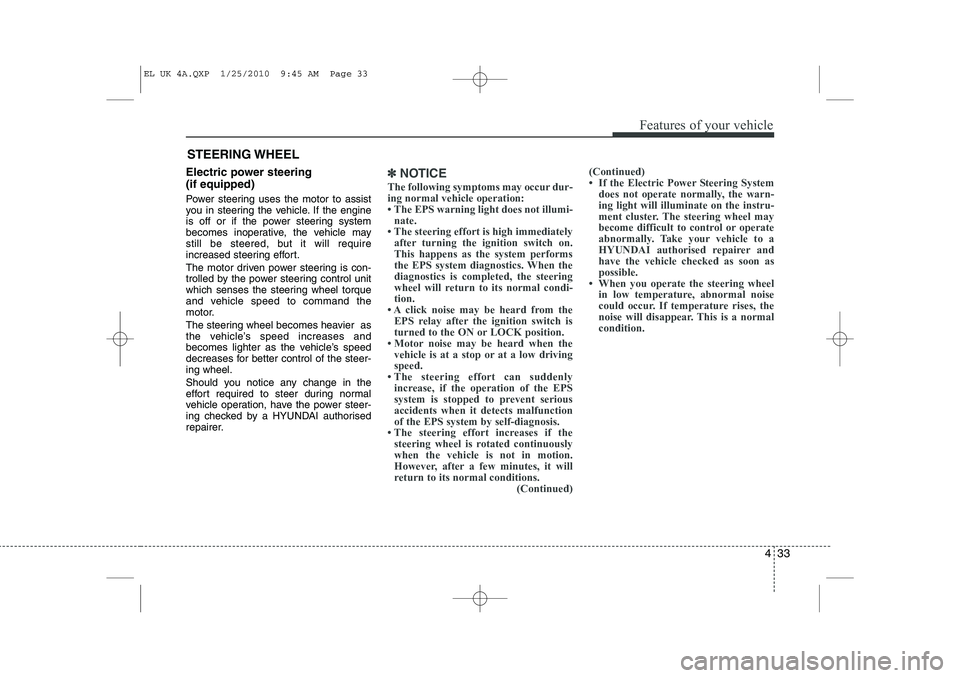 HYUNDAI IX35 2012 Owners Manual 433
Features of your vehicle
Electric power steering (if equipped)
Power steering uses the motor to assist
you in steering the vehicle. If the engine
is off or if the power steering system
becomes HYUNDAI IX35 2012 Owners Manual 433
Features of your vehicle
Electric power steering (if equipped)
Power steering uses the motor to assist
you in steering the vehicle. If the engine
is off or if the power steering system
becomes