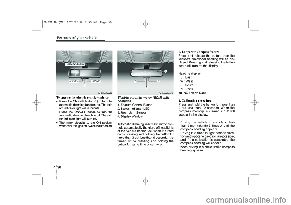 HYUNDAI IX35 2012 Owners Manual Features of your vehicle
36
4
To operate the electric rearview mirror
Press the ON/OFF button (1) to turn the
automatic dimming function on. The mir-
ror indicator light will illuminate.
Press th HYUNDAI IX35 2012 Owners Manual Features of your vehicle
36
4
To operate the electric rearview mirror
Press the ON/OFF button (1) to turn the
automatic dimming function on. The mir-
ror indicator light will illuminate.
Press th