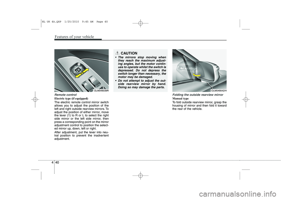 HYUNDAI IX35 2012 Owners Manual Features of your vehicle
40
4
Remote control
Electric type (if equipped)
The electric remote control mirror switch
allows you to adjust the position of the
left and right outside rearview mirrors. T HYUNDAI IX35 2012 Owners Manual Features of your vehicle
40
4
Remote control
Electric type (if equipped)
The electric remote control mirror switch
allows you to adjust the position of the
left and right outside rearview mirrors. T