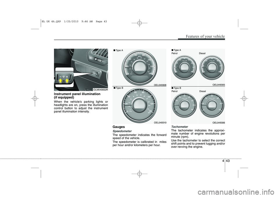 HYUNDAI IX35 2012 Owners Manual 443
Features of your vehicle
Instrument panel illumination (if equipped)
When the vehicle’s parking lights or headlights are on, press the illumination
control button to adjust the instrument
pane HYUNDAI IX35 2012 Owners Manual 443
Features of your vehicle
Instrument panel illumination (if equipped)
When the vehicle’s parking lights or headlights are on, press the illumination
control button to adjust the instrument
pane