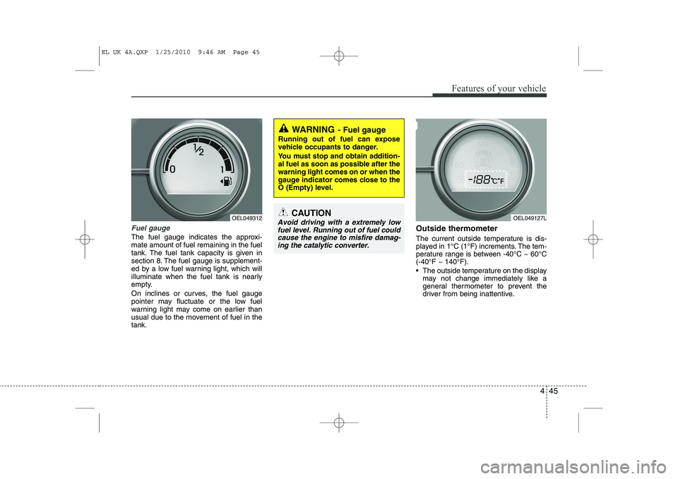 HYUNDAI IX35 2012 Owners Manual 445
Features of your vehicle
Fuel gauge
The fuel gauge indicates the approxi- mate amount of fuel remaining in the fuel
tank. The fuel tank capacity is given in
section 8. The fuel gauge is supplement HYUNDAI IX35 2012 Owners Manual 445
Features of your vehicle
Fuel gauge
The fuel gauge indicates the approxi- mate amount of fuel remaining in the fuel
tank. The fuel tank capacity is given in
section 8. The fuel gauge is supplement