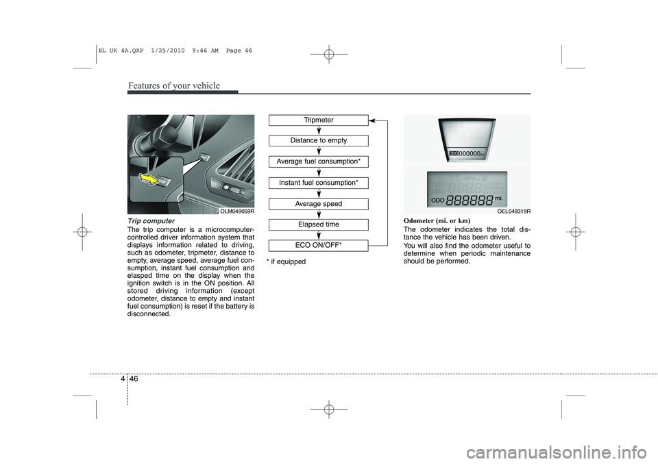 HYUNDAI IX35 2012 Owners Manual Features of your vehicle
46
4
Trip computer
The trip computer is a microcomputer-
controlled driver information system that
displays information related to driving,
such as odometer, tripmeter, dista HYUNDAI IX35 2012 Owners Manual Features of your vehicle
46
4
Trip computer
The trip computer is a microcomputer-
controlled driver information system that
displays information related to driving,
such as odometer, tripmeter, dista