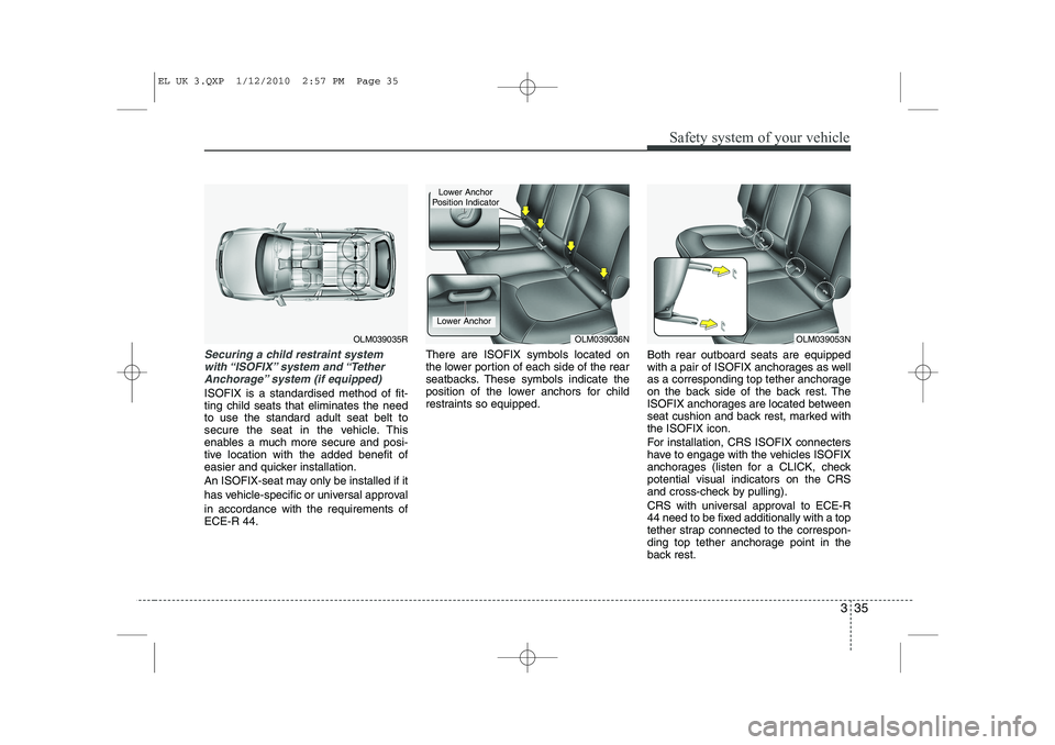 HYUNDAI IX35 2012 Service Manual 335
Safety system of your vehicle
Securing a child restraint systemwith “ISOFIX” system and “TetherAnchorage” system (if equipped)
ISOFIX is a standardised method of fit- ting child seats tha HYUNDAI IX35 2012 Service Manual 335
Safety system of your vehicle
Securing a child restraint systemwith “ISOFIX” system and “TetherAnchorage” system (if equipped)
ISOFIX is a standardised method of fit- ting child seats tha