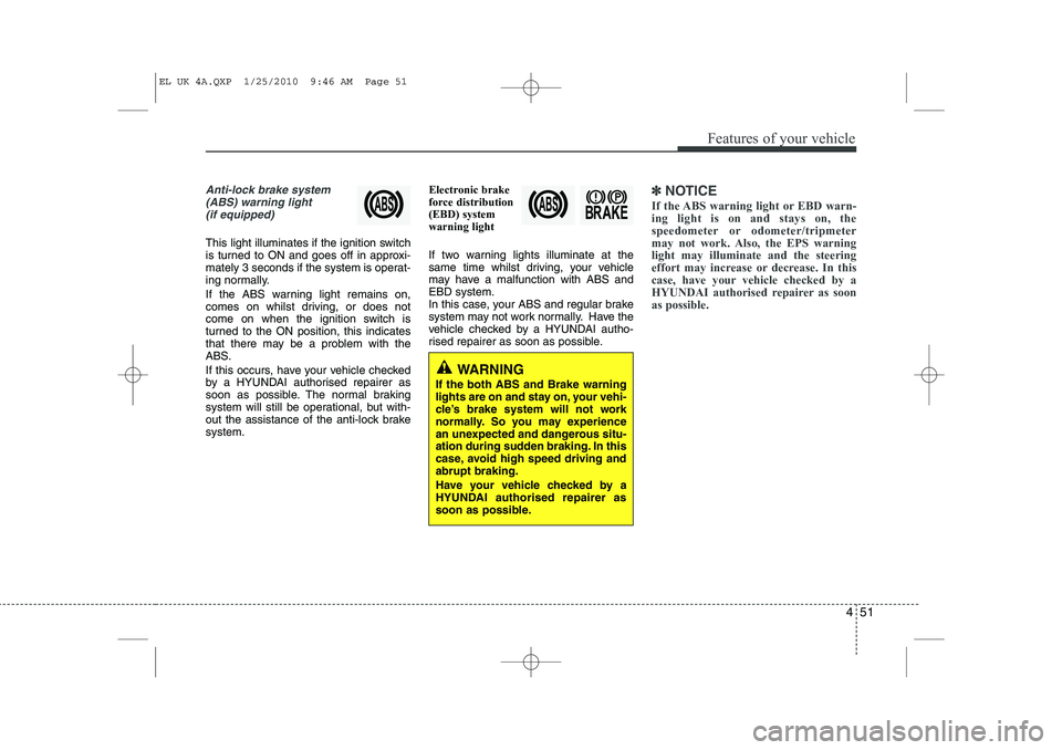HYUNDAI IX35 2012 Owners Manual 451
Features of your vehicle
Anti-lock brake system(ABS) warning light (if equipped)
This light illuminates if the ignition switch
is turned to ON and goes off in approxi-
mately 3 seconds if the sys HYUNDAI IX35 2012 Owners Manual 451
Features of your vehicle
Anti-lock brake system(ABS) warning light (if equipped)
This light illuminates if the ignition switch
is turned to ON and goes off in approxi-
mately 3 seconds if the sys