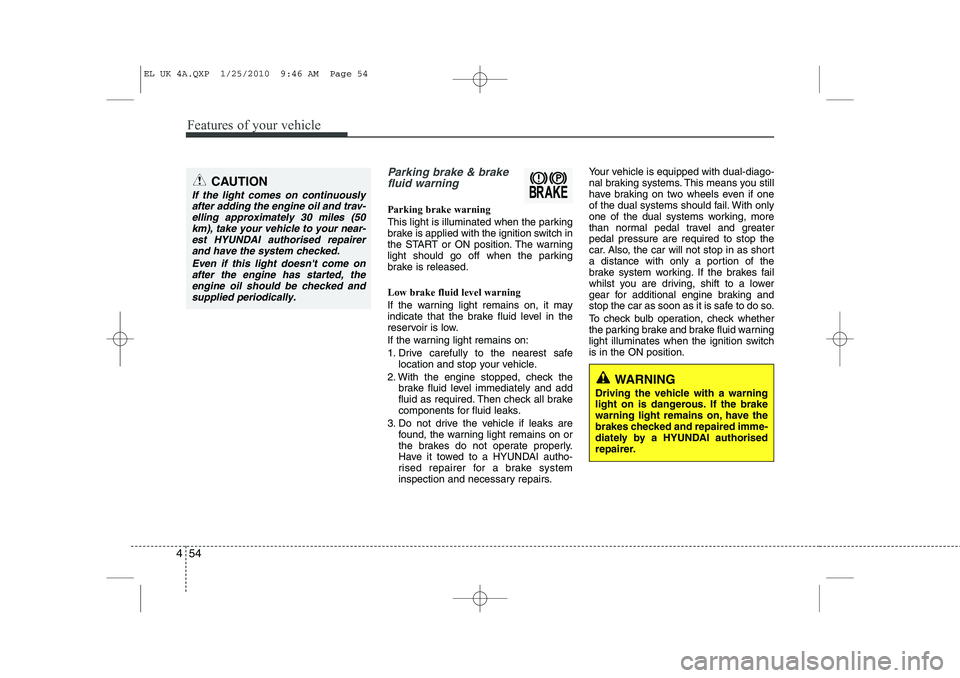 HYUNDAI IX35 2012 Owners Manual Features of your vehicle
54
4
Parking brake & brake
fluid warning
Parking brake warning
This light is illuminated when the parking
brake is applied with the ignition switch in
the START or ON posi HYUNDAI IX35 2012 Owners Manual Features of your vehicle
54
4
Parking brake & brake
fluid warning
Parking brake warning
This light is illuminated when the parking
brake is applied with the ignition switch in
the START or ON posi
