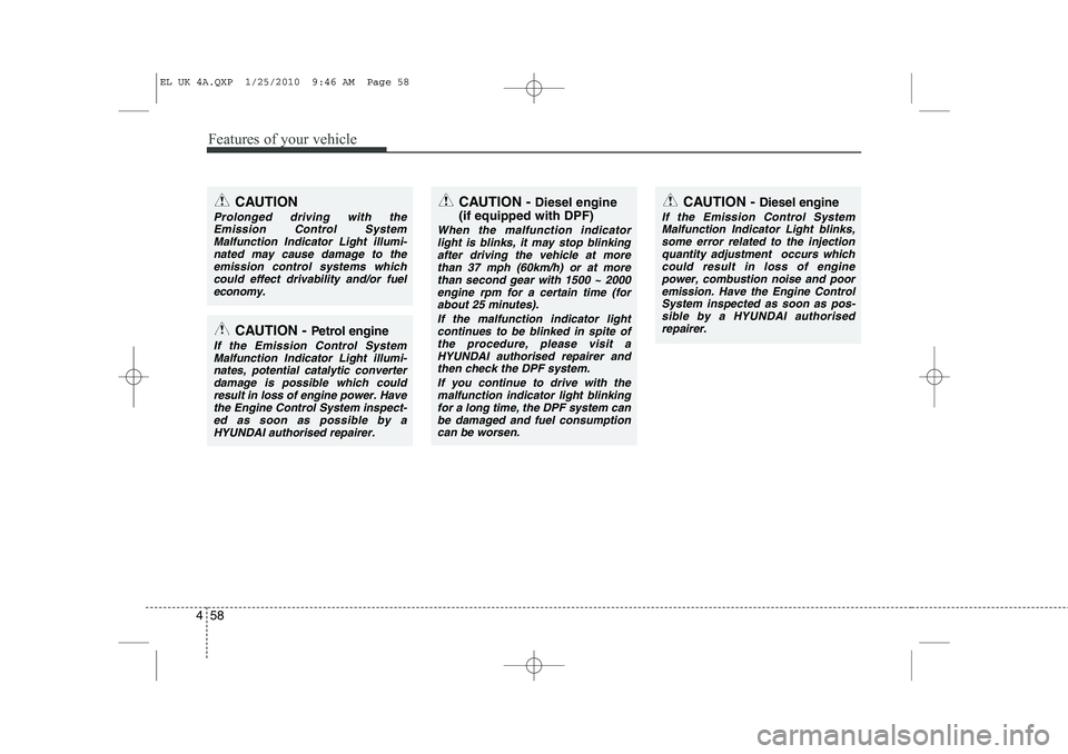 HYUNDAI IX35 2012 Owners Manual Features of your vehicle
58
4
CAUTION - Diesel engine
(if equipped with DPF)
When the malfunction indicator light is blinks, it may stop blinking
after driving the vehicle at more than 37 mph (60km/h HYUNDAI IX35 2012 Owners Manual Features of your vehicle
58
4
CAUTION - Diesel engine
(if equipped with DPF)
When the malfunction indicator light is blinks, it may stop blinking
after driving the vehicle at more than 37 mph (60km/h