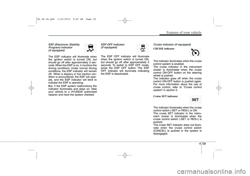 HYUNDAI IX35 2012 Owners Manual 459
Features of your vehicle
ESP (Electronic StabilityProgram) indicator(if equipped)
The ESP indicator will illuminate when
the ignition switch is turned ON, but
should go off after approximately 3 HYUNDAI IX35 2012 Owners Manual 459
Features of your vehicle
ESP (Electronic StabilityProgram) indicator(if equipped)
The ESP indicator will illuminate when
the ignition switch is turned ON, but
should go off after approximately 3