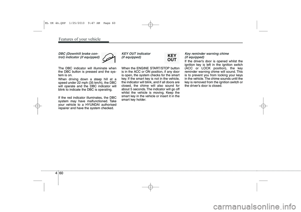 HYUNDAI IX35 2012 Owners Manual Features of your vehicle
60
4
DBC (Downhill brake con-
trol) indicator (if equipped)
The DBC indicator will illuminate when
the DBC button is pressed and the sys-tem is on.
When driving down a steep HYUNDAI IX35 2012 Owners Manual Features of your vehicle
60
4
DBC (Downhill brake con-
trol) indicator (if equipped)
The DBC indicator will illuminate when
the DBC button is pressed and the sys-tem is on.
When driving down a steep