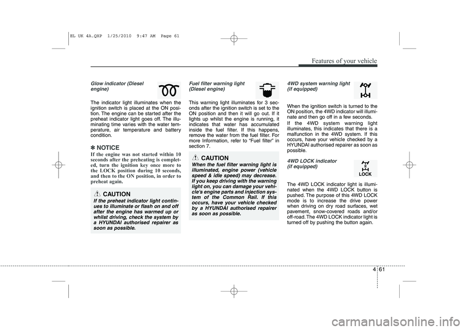 HYUNDAI IX35 2012 Owners Manual 461
Features of your vehicle
Glow indicator (Dieselengine)
The indicator light illuminates when the
ignition switch is placed at the ON posi-
tion. The engine can be started after the
preheat indicat HYUNDAI IX35 2012 Owners Manual 461
Features of your vehicle
Glow indicator (Dieselengine)
The indicator light illuminates when the
ignition switch is placed at the ON posi-
tion. The engine can be started after the
preheat indicat