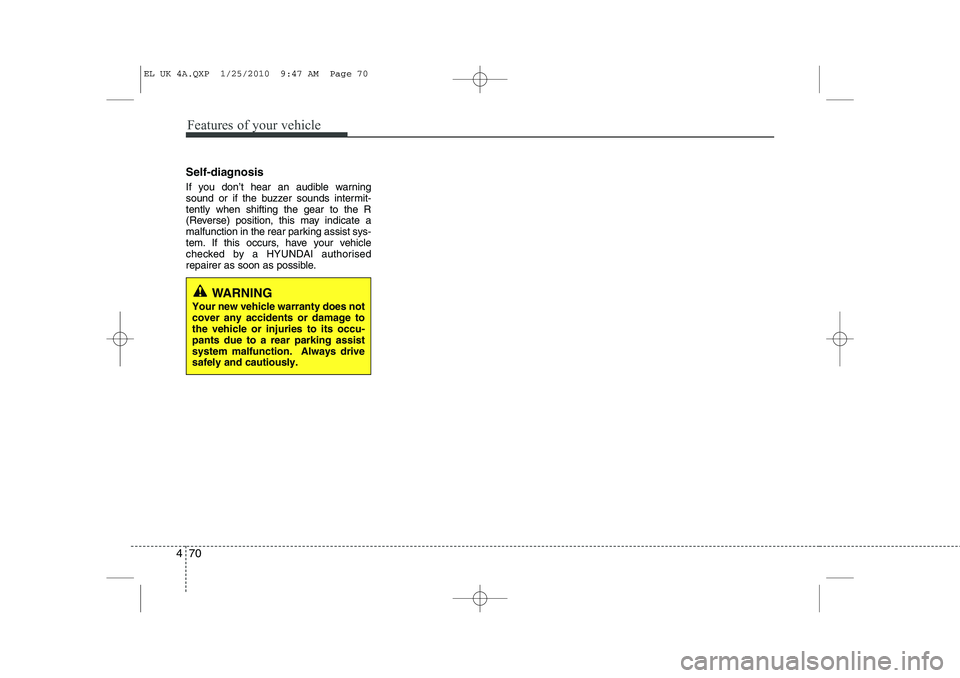 HYUNDAI IX35 2012 Owners Manual Features of your vehicle
70
4
Self-diagnosis
If you don’t hear an audible warning
sound or if the buzzer sounds intermit-tently when shifting the gear to the R
(Reverse) position, this may indicat HYUNDAI IX35 2012 Owners Manual Features of your vehicle
70
4
Self-diagnosis
If you don’t hear an audible warning
sound or if the buzzer sounds intermit-tently when shifting the gear to the R
(Reverse) position, this may indicat