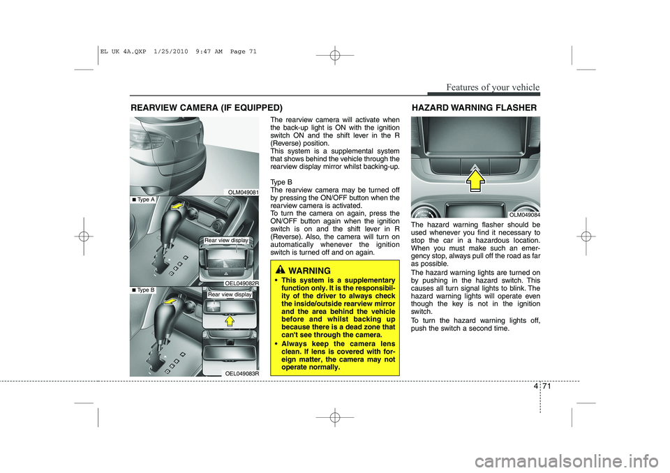 HYUNDAI IX35 2012 Owners Manual 471
Features of your vehicle
The rearview camera will activate when
the back-up light is ON with the ignition
switch ON and the shift lever in the R
(Reverse) position.This system is a supplemental s HYUNDAI IX35 2012 Owners Manual 471
Features of your vehicle
The rearview camera will activate when
the back-up light is ON with the ignition
switch ON and the shift lever in the R
(Reverse) position.This system is a supplemental s