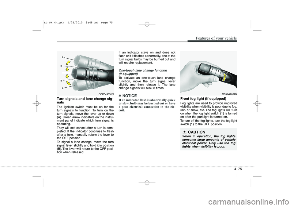 HYUNDAI IX35 2012 Owners Manual 475
Features of your vehicle
Turn signals and lane change sig- nals
The ignition switch must be on for the
turn signals to function. To turn on the
turn signals, move the lever up or down
(A). Green HYUNDAI IX35 2012 Owners Manual 475
Features of your vehicle
Turn signals and lane change sig- nals
The ignition switch must be on for the
turn signals to function. To turn on the
turn signals, move the lever up or down
(A). Green