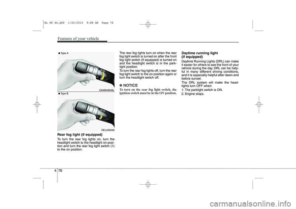 HYUNDAI IX35 2012 Owners Manual Features of your vehicle
76
4
Rear fog light (if equipped)
To turn the rear fog lights on, turn the
headlight switch to the headlight on posi-
tion and turn the rear fog light switch (1)to the on p HYUNDAI IX35 2012 Owners Manual Features of your vehicle
76
4
Rear fog light (if equipped)
To turn the rear fog lights on, turn the
headlight switch to the headlight on posi-
tion and turn the rear fog light switch (1)to the on p