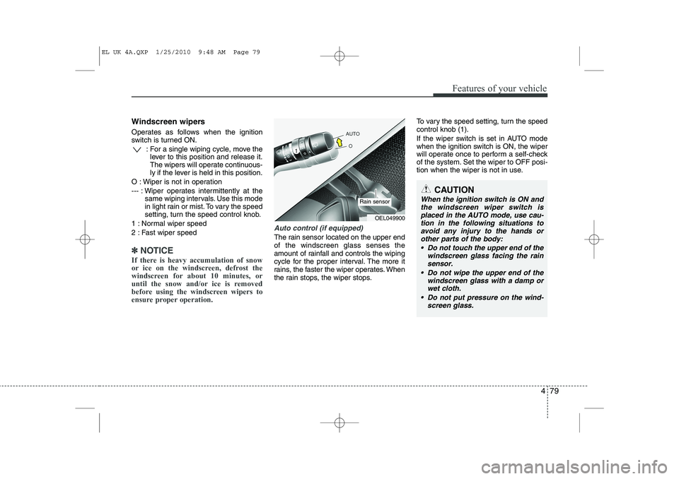 HYUNDAI IX35 2012 Owners Manual 479
Features of your vehicle
Windscreen wipers
Operates as follows when the ignition
switch is turned ON.: For a single wiping cycle, move thelever to this position and release it.
The wipers will HYUNDAI IX35 2012 Owners Manual 479
Features of your vehicle
Windscreen wipers
Operates as follows when the ignition
switch is turned ON.: For a single wiping cycle, move thelever to this position and release it.
The wipers will