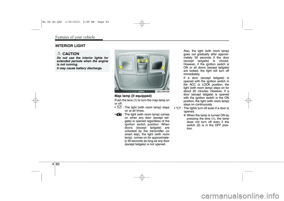 HYUNDAI IX35 2012 Owners Manual Features of your vehicle
82
4
Map lamp (if equipped)
Push the lens (1) to turn the map lamp on
or off.
: The light (with room lamp) stays
on at all times.
: The light (with room lamp) comes on HYUNDAI IX35 2012 Owners Manual Features of your vehicle
82
4
Map lamp (if equipped)
Push the lens (1) to turn the map lamp on
or off.
: The light (with room lamp) stays
on at all times.
: The light (with room lamp) comes on