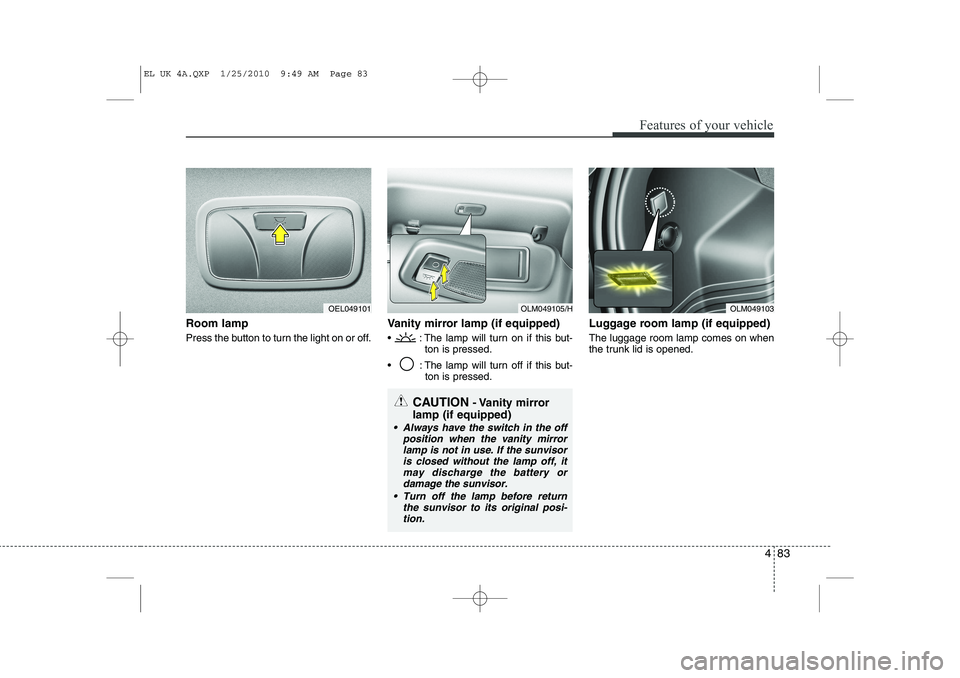 HYUNDAI IX35 2012 Owners Manual 483
Features of your vehicle
Room lamp
Press the button to turn the light on or off.Vanity mirror lamp (if equipped)
: The lamp will turn on if this but-
ton is pressed.
: The lamp will turn o HYUNDAI IX35 2012 Owners Manual 483
Features of your vehicle
Room lamp
Press the button to turn the light on or off.Vanity mirror lamp (if equipped)
: The lamp will turn on if this but-
ton is pressed.
: The lamp will turn o