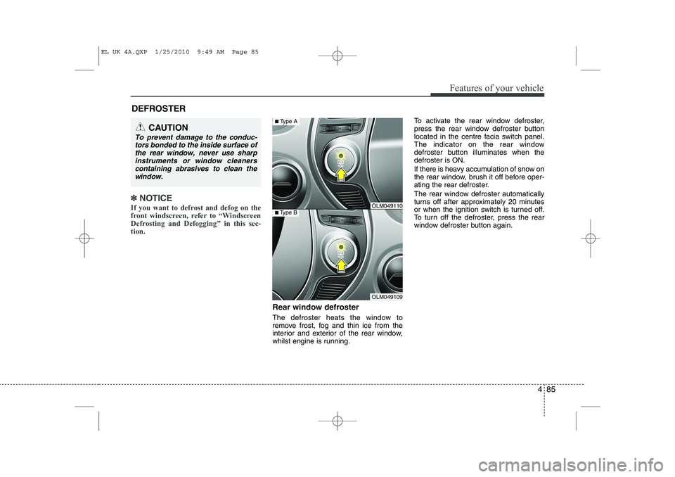 HYUNDAI IX35 2012 Owners Manual 485
Features of your vehicle
✽✽NOTICE
If you want to defrost and defog on the
front windscreen, refer to “Windscreen
Defrosting and Defogging” in this sec-tion.
Rear window defroster
The d HYUNDAI IX35 2012 Owners Manual 485
Features of your vehicle
✽✽NOTICE
If you want to defrost and defog on the
front windscreen, refer to “Windscreen
Defrosting and Defogging” in this sec-tion.
Rear window defroster
The d