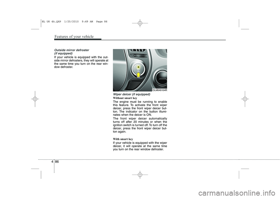 HYUNDAI IX35 2012 Owners Manual Features of your vehicle
86
4
Outside mirror defroster
(if equipped)
If your vehicle is equipped with the out-
side mirror defrosters, they will operate at
the same time you turn on the rear win-
do HYUNDAI IX35 2012 Owners Manual Features of your vehicle
86
4
Outside mirror defroster
(if equipped)
If your vehicle is equipped with the out-
side mirror defrosters, they will operate at
the same time you turn on the rear win-
do