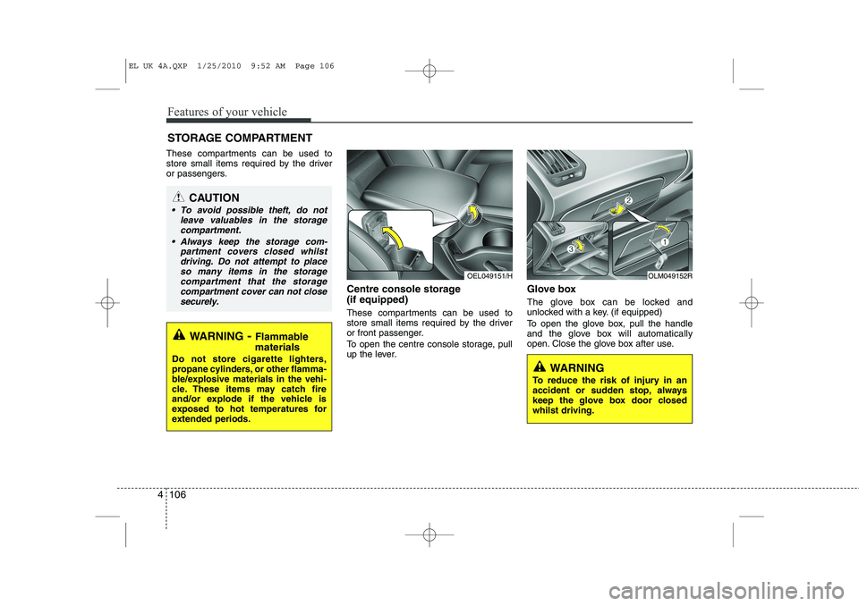 HYUNDAI IX35 2012 Owners Manual Features of your vehicle
106
4
These compartments can be used to
store small items required by the driver
or passengers.
Centre console storage (if equipped)
These compartments can be used to
stor HYUNDAI IX35 2012 Owners Manual Features of your vehicle
106
4
These compartments can be used to
store small items required by the driver
or passengers.
Centre console storage (if equipped)
These compartments can be used to
stor