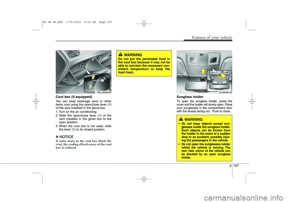 HYUNDAI IX35 2012 Owners Manual 4 107
Features of your vehicle
Cool box (if equipped)
You can keep beverage cans or other
items cool using the open/close lever (1)
of the vent installed in the glove box.
1. Turn on the air condit HYUNDAI IX35 2012 Owners Manual 4 107
Features of your vehicle
Cool box (if equipped)
You can keep beverage cans or other
items cool using the open/close lever (1)
of the vent installed in the glove box.
1. Turn on the air condit