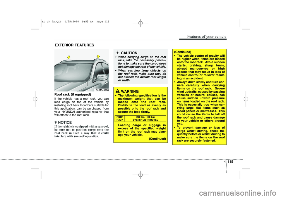 HYUNDAI IX35 2012 Owners Manual 4 115
Features of your vehicle
Roof rack (if equipped)
If the vehicle has a roof rack, you can
load cargo on top of the vehicle by
installing roof bars. Roof bars suitable forthis application, can b HYUNDAI IX35 2012 Owners Manual 4 115
Features of your vehicle
Roof rack (if equipped)
If the vehicle has a roof rack, you can
load cargo on top of the vehicle by
installing roof bars. Roof bars suitable forthis application, can b