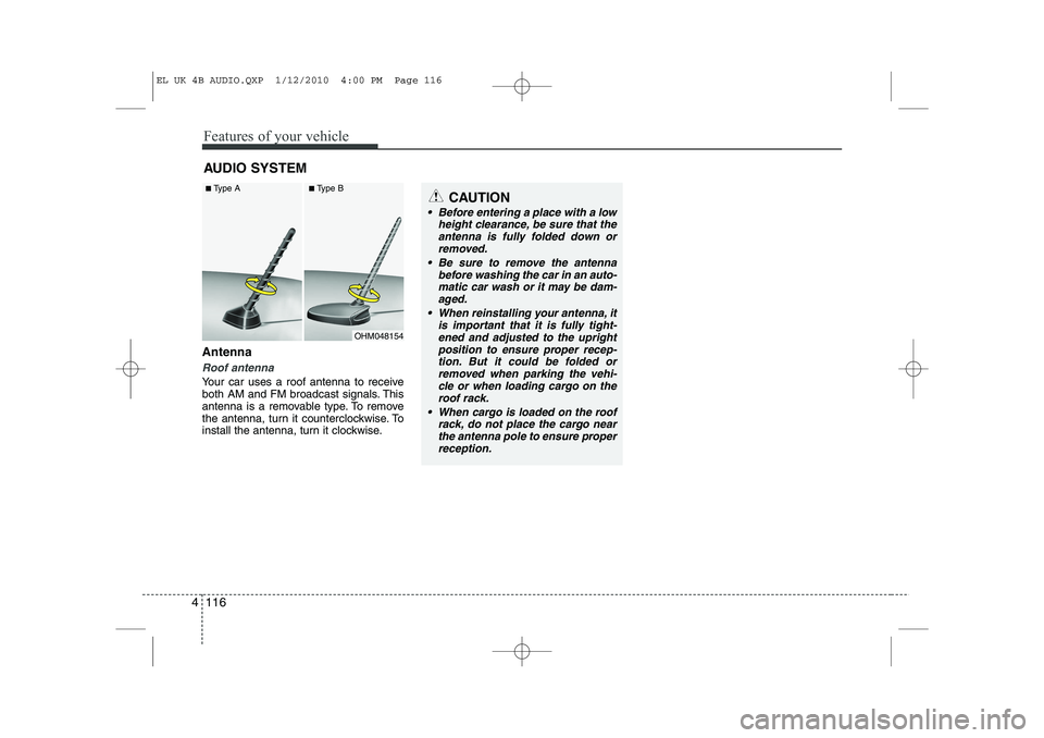 HYUNDAI IX35 2012  Owners Manual Features of your vehicle
116
4
Antenna
Roof antenna 
Your car uses a roof antenna to receive 
both AM and FM broadcast signals. This
antenna is a removable type. To remove
the antenna, turn it counter