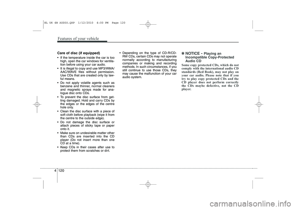 HYUNDAI IX35 2012  Owners Manual Features of your vehicle
120
4
Care of disc (if equipped) 
 If the temperature inside the car is too
high, open the car windows for ventila- 
tion before using your car audio.
 It is illegal to copy