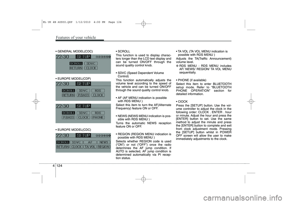 HYUNDAI IX35 2012  Owners Manual Features of your vehicle
124
4
 GENERAL MODEL(CDC) 
 EUROPE MODEL(CDP) 
 EUROPE MODEL(CDC)  SCROLL  
This function is used to display charac- 
ters longer than the LCD text display and
can be turn