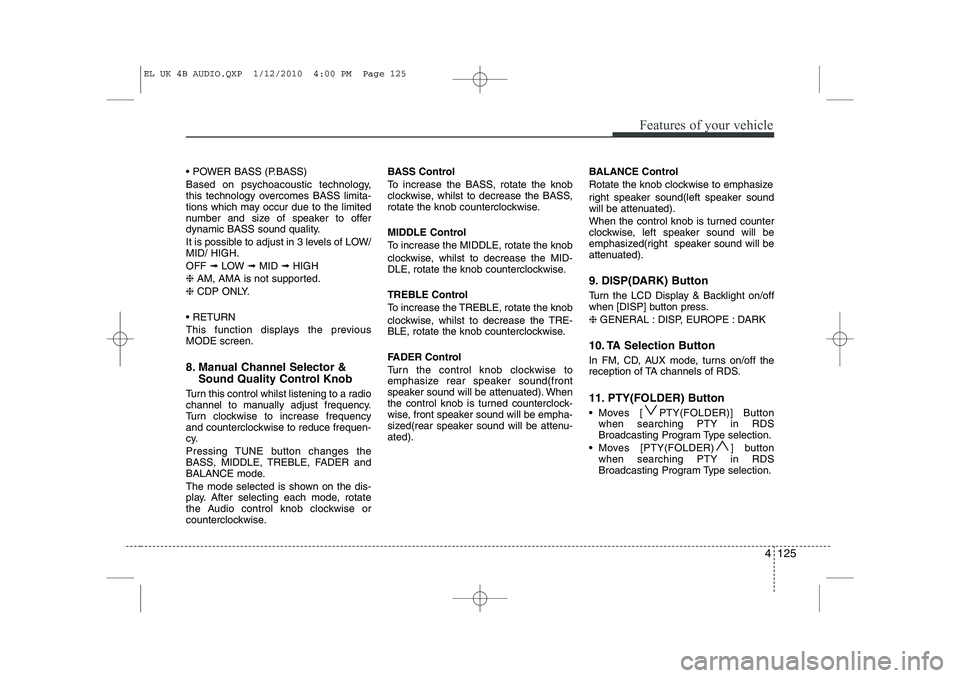 HYUNDAI IX35 2012  Owners Manual 4 125
Features of your vehicle
 POWER BASS (P.BASS) 
Based on psychoacoustic technology, 
this technology overcomes BASS limita-
tions which may occur due to the limited
number and size of speaker to
