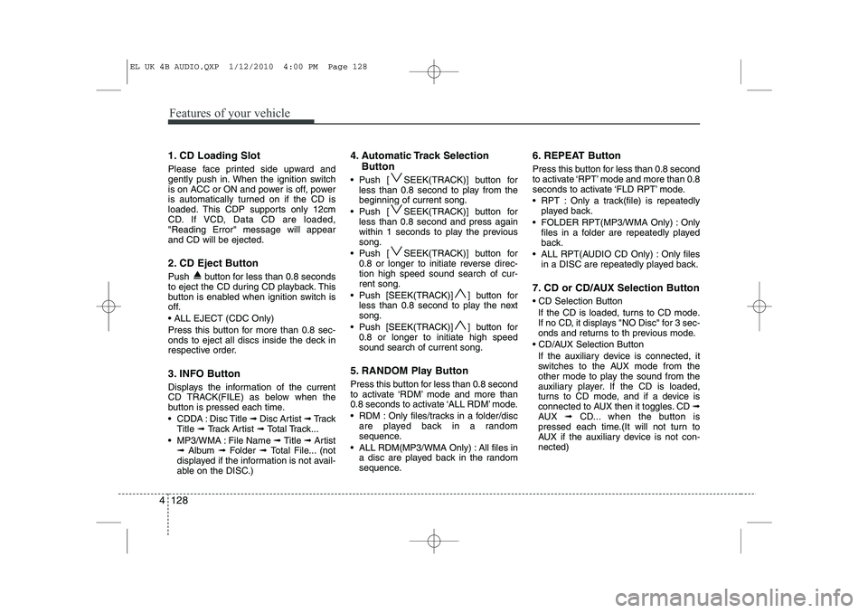 HYUNDAI IX35 2012  Owners Manual Features of your vehicle
128
4
1. CD Loading Slot 
Please face printed side upward and 
gently push in. When the ignition switch
is on ACC or ON and power is off, power
is automatically turned on if t