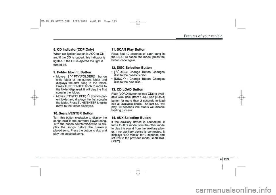 HYUNDAI IX35 2012 Owners Manual 4 129
Features of your vehicle
8. CD Indicator(CDP Only)
When car ignition switch is ACC or ON and if the CD is loaded, this indicator is
lighted. If the CD is ejected the light is
turned off.
9. Fo HYUNDAI IX35 2012 Owners Manual 4 129
Features of your vehicle
8. CD Indicator(CDP Only)
When car ignition switch is ACC or ON and if the CD is loaded, this indicator is
lighted. If the CD is ejected the light is
turned off.
9. Fo