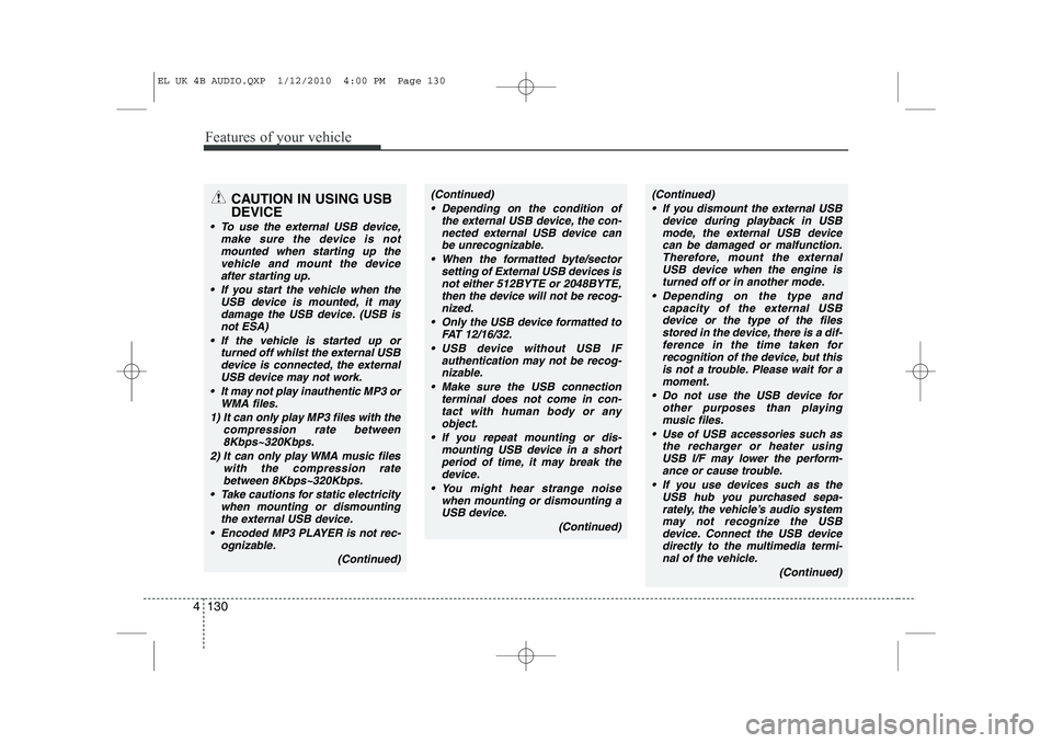 HYUNDAI IX35 2012 Owners Manual Features of your vehicle
130
4
CAUTION IN USING USB DEVICE
To use the external USB device,
make sure the device is not
mounted when starting up thevehicle and mount the deviceafter starting up.
If HYUNDAI IX35 2012 Owners Manual Features of your vehicle
130
4
CAUTION IN USING USB DEVICE
To use the external USB device,
make sure the device is not
mounted when starting up thevehicle and mount the deviceafter starting up.
If