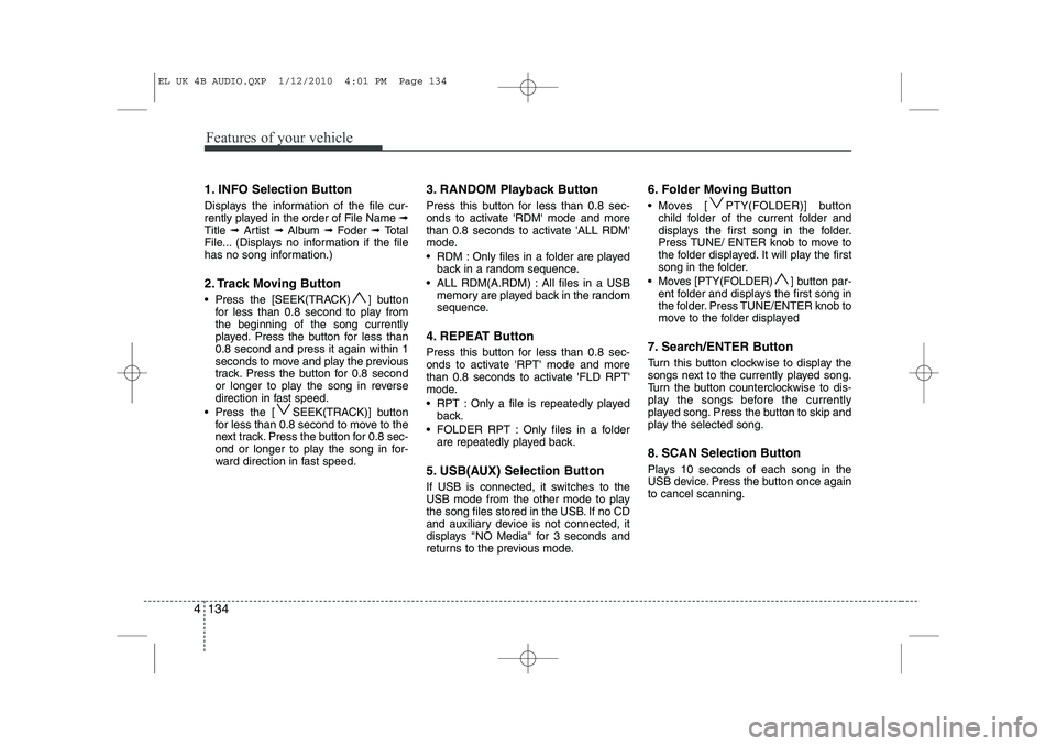 HYUNDAI IX35 2012 Owners Manual Features of your vehicle
134
4
1. INFO Selection Button
Displays the information of the file cur-
rently played in the order of File Name ➟
Title ➟ Artist ➟ Album ➟ Foder ➟ Total
File HYUNDAI IX35 2012 Owners Manual Features of your vehicle
134
4
1. INFO Selection Button
Displays the information of the file cur-
rently played in the order of File Name ➟
Title ➟ Artist ➟ Album ➟ Foder ➟ Total
File